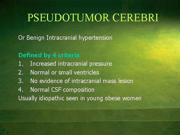 PSEUDOTUMOR CEREBRI Or Benign Intracranial hypertension Defined by 4 criteria 1. Increased intracranial pressure