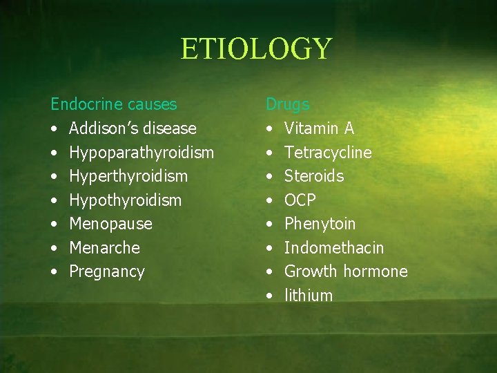 ETIOLOGY Endocrine causes • Addison’s disease • Hypoparathyroidism • Hyperthyroidism • Hypothyroidism • Menopause