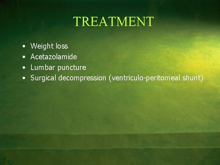 TREATMENT • • Weight loss Acetazolamide Lumbar puncture Surgical decompression (ventriculo-peritomeal shunt) 