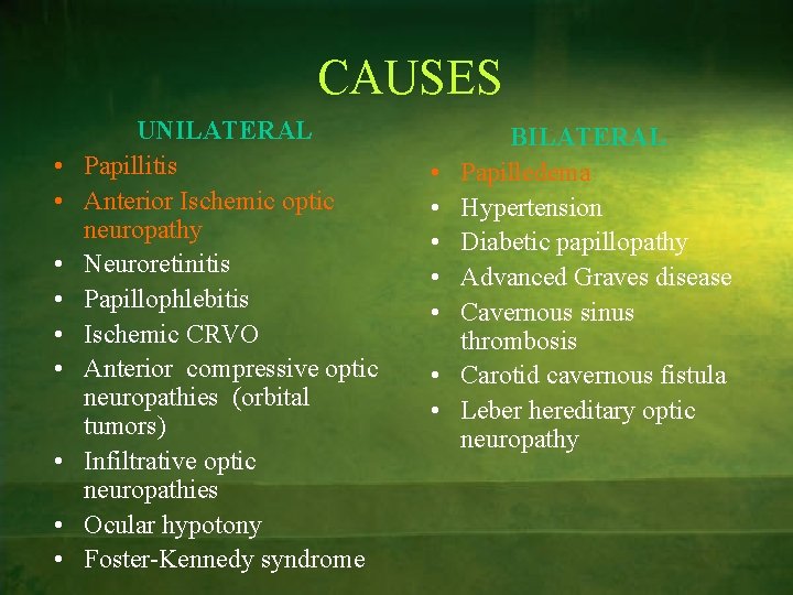 CAUSES • • • UNILATERAL Papillitis Anterior Ischemic optic neuropathy Neuroretinitis Papillophlebitis Ischemic CRVO