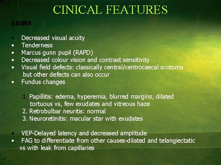 CINICAL FEATURES SIGNS • • • Decreased visual acuity Tenderness Marcus gunn pupil (RAPD)