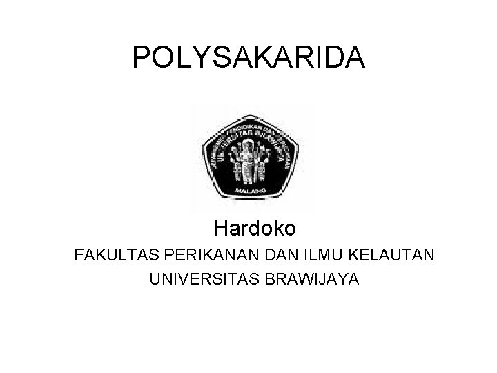 POLYSAKARIDA Hardoko FAKULTAS PERIKANAN DAN ILMU KELAUTAN UNIVERSITAS BRAWIJAYA 