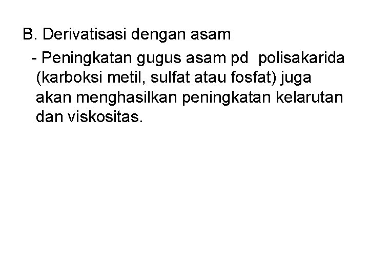 B. Derivatisasi dengan asam - Peningkatan gugus asam pd polisakarida (karboksi metil, sulfat atau