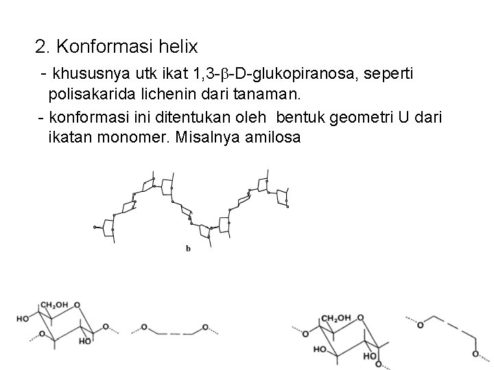  2. Konformasi helix - khususnya utk ikat 1, 3 - -D-glukopiranosa, seperti polisakarida