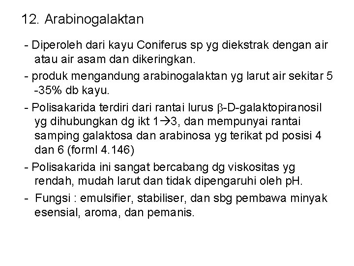 12. Arabinogalaktan - Diperoleh dari kayu Coniferus sp yg diekstrak dengan air atau air