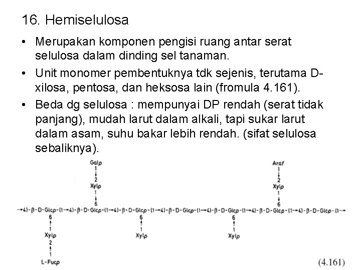 16. Hemiselulosa • Merupakan komponen pengisi ruang antar serat selulosa dalam dinding sel tanaman.