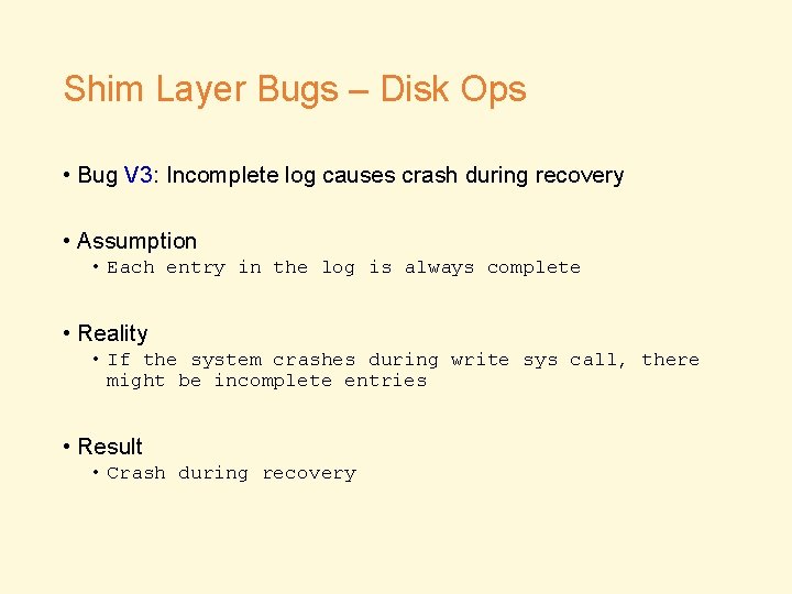 Shim Layer Bugs – Disk Ops • Bug V 3: Incomplete log causes crash