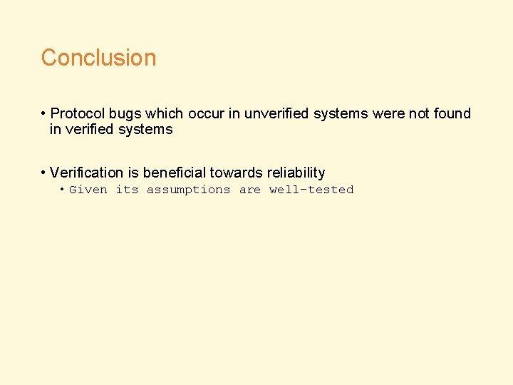 Conclusion • Protocol bugs which occur in unverified systems were not found in verified