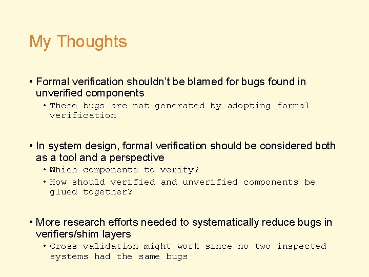 My Thoughts • Formal verification shouldn’t be blamed for bugs found in unverified components