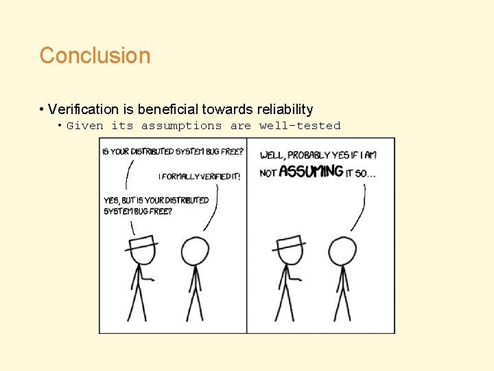 Conclusion • Verification is beneficial towards reliability • Given its assumptions are well-tested 