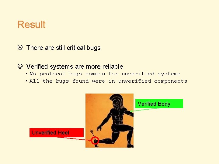 Result There are still critical bugs Verified systems are more reliable • No protocol