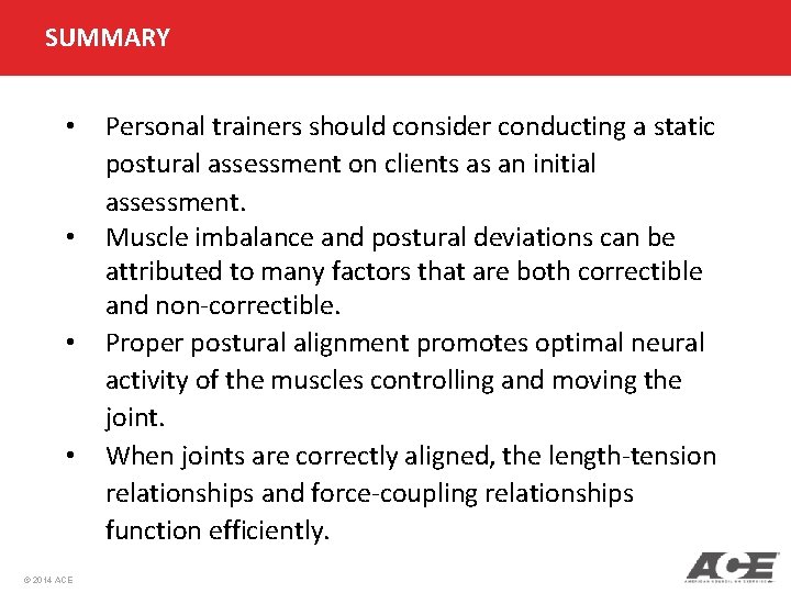 SUMMARY • • © 2014 ACE Personal trainers should consider conducting a static postural