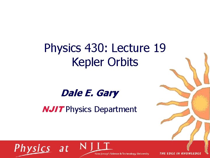 Physics 430: Lecture 19 Kepler Orbits Dale E. Gary NJIT Physics Department 