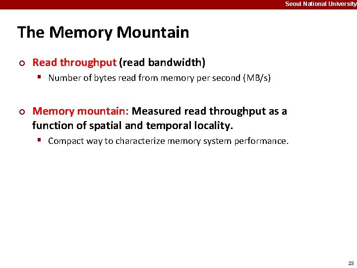 Seoul National University The Memory Mountain ¢ Read throughput (read bandwidth) § Number of