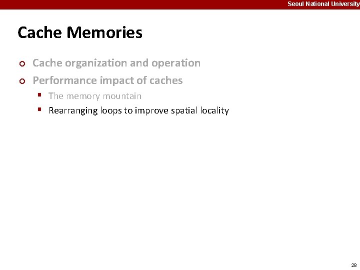 Seoul National University Cache Memories ¢ ¢ Cache organization and operation Performance impact of