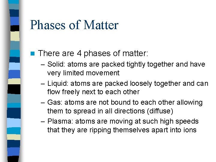 Phases of Matter n There are 4 phases of matter: – Solid: atoms are
