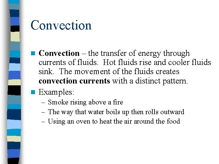 Convection – the transfer of energy through currents of fluids. Hot fluids rise and