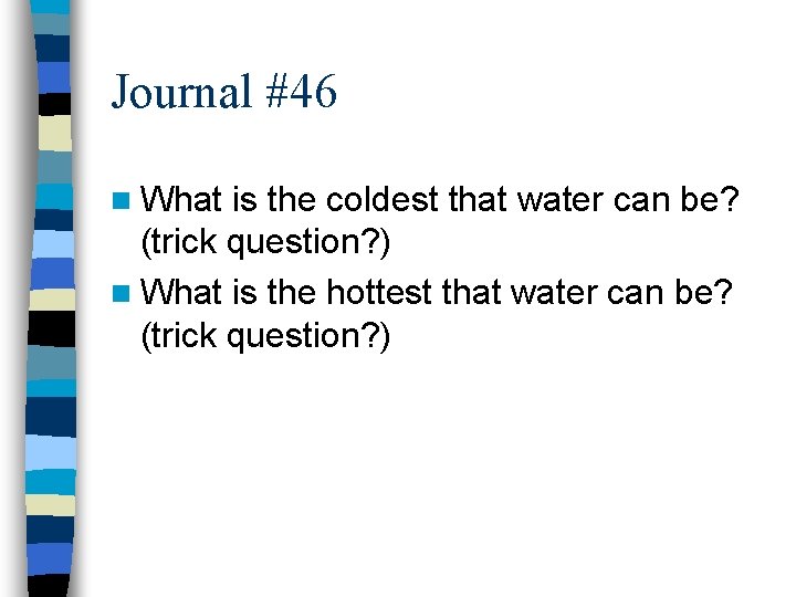 Journal #46 n What is the coldest that water can be? (trick question? )