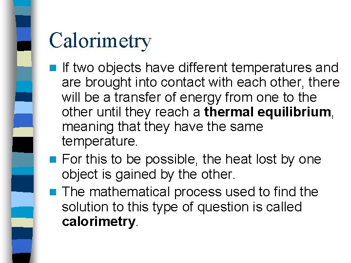 Calorimetry If two objects have different temperatures and are brought into contact with each