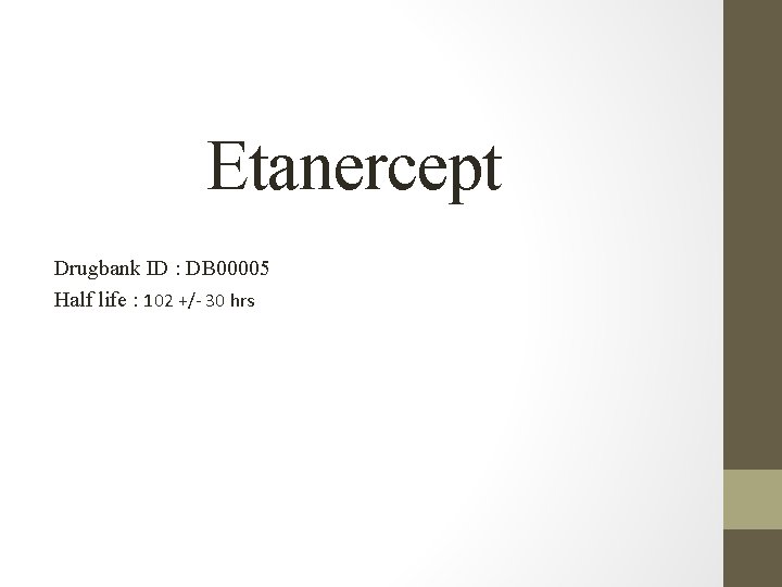 Etanercept Drugbank ID : DB 00005 Half life : 102 +/- 30 hrs 