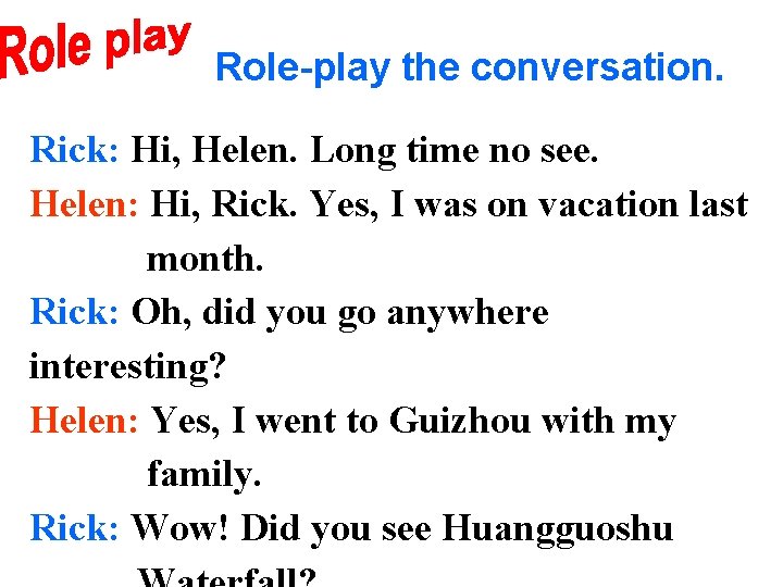 Role-play the conversation. Rick: Hi, Helen. Long time no see. Helen: Hi, Rick. Yes,