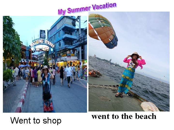 Went to shop went to the beach 
