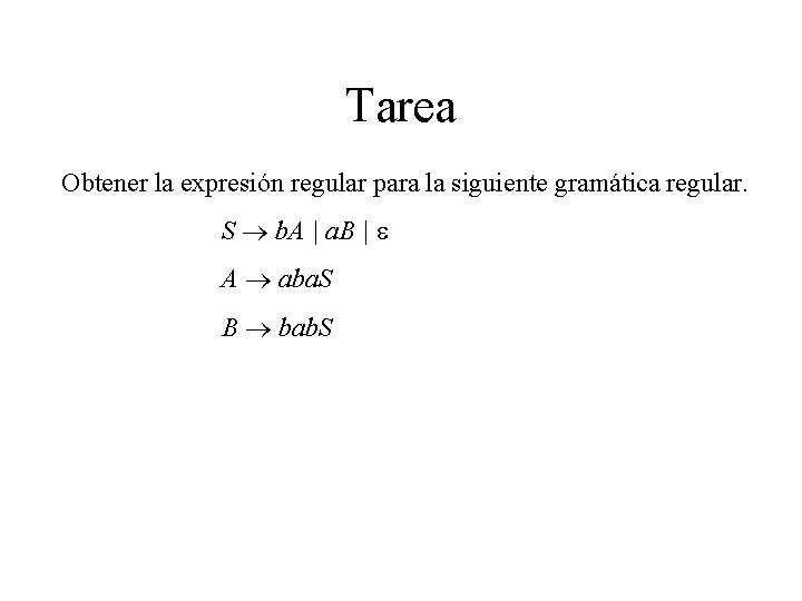 Tarea Obtener la expresión regular para la siguiente gramática regular. S b. A |