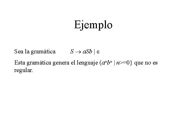 Ejemplo Sea la gramática S a. Sb | Esta gramática genera el lenguaje (anbn
