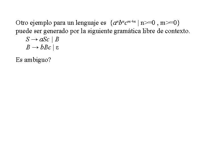 Otro ejemplo para un lenguaje es {anbncm+n | n>=0 , m>=0} puede ser generado