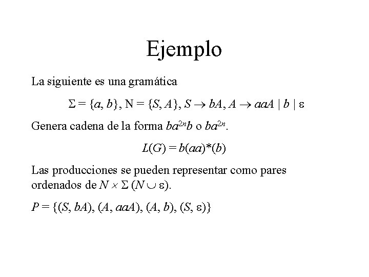 Ejemplo La siguiente es una gramática = {a, b}, N = {S, A}, S