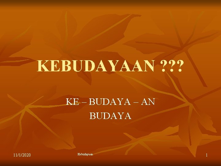 KEBUDAYAAN ? ? ? KE – BUDAYA – AN BUDAYA 11/1/2020 Kebudayaan 1 