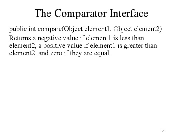 The Comparator Interface public int compare(Object element 1, Object element 2) Returns a negative