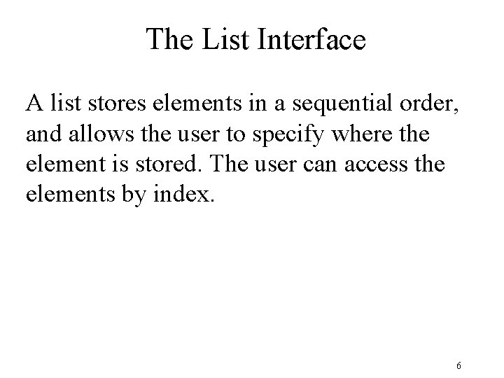 The List Interface A list stores elements in a sequential order, and allows the