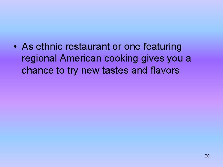  • As ethnic restaurant or one featuring regional American cooking gives you a