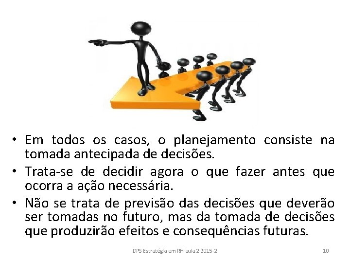 • Em todos os casos, o planejamento consiste na tomada antecipada de decisões. • Em todos os casos, o planejamento consiste na tomada antecipada de decisões.