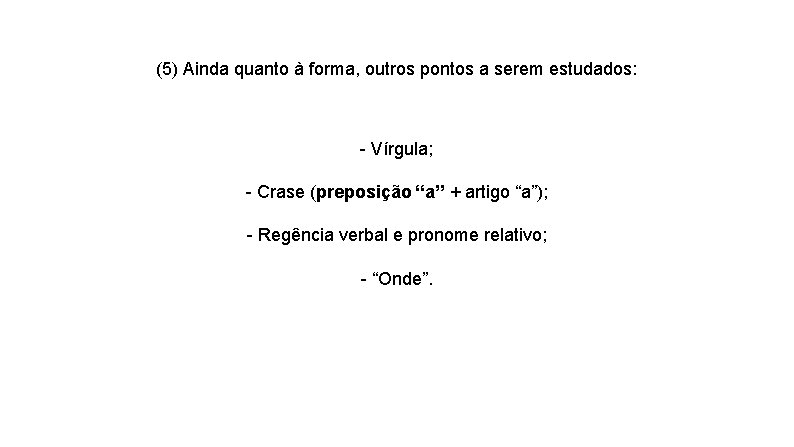 (5) Ainda quanto à forma, outros pontos a serem estudados: - Vírgula; - Crase