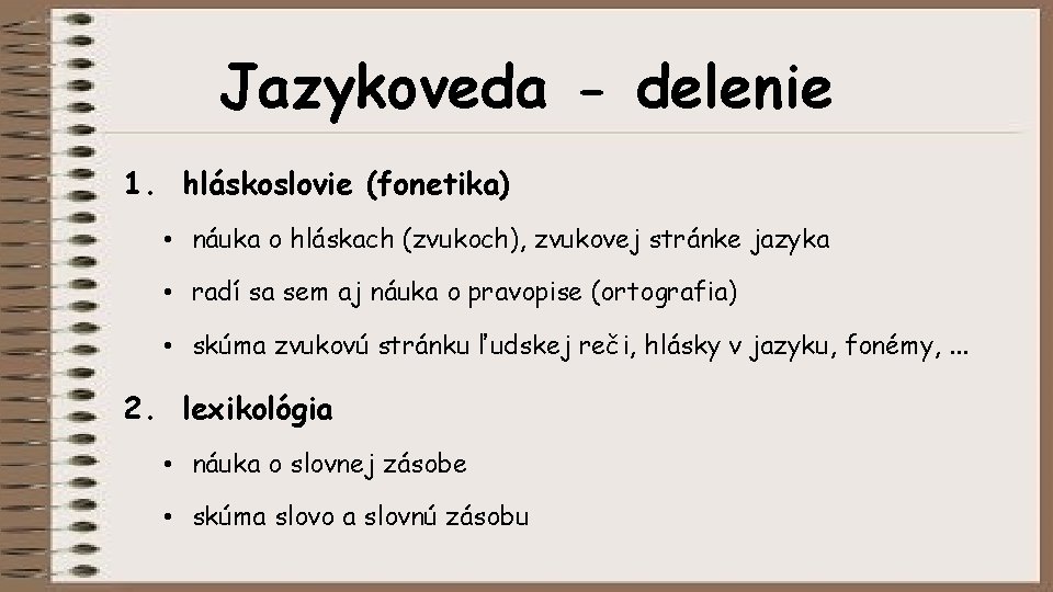 Jazykoveda - delenie 1. hláskoslovie (fonetika) • náuka o hláskach (zvukoch), zvukovej stránke jazyka