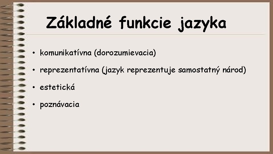 Základné funkcie jazyka • komunikatívna (dorozumievacia) • reprezentatívna (jazyk reprezentuje samostatný národ) • estetická