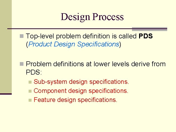 Design Process n Top-level problem definition is called PDS (Product Design Specifications) n Problem