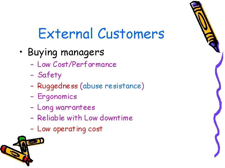 External Customers • Buying managers – – – – Low Cost/Performance Safety Ruggedness (abuse