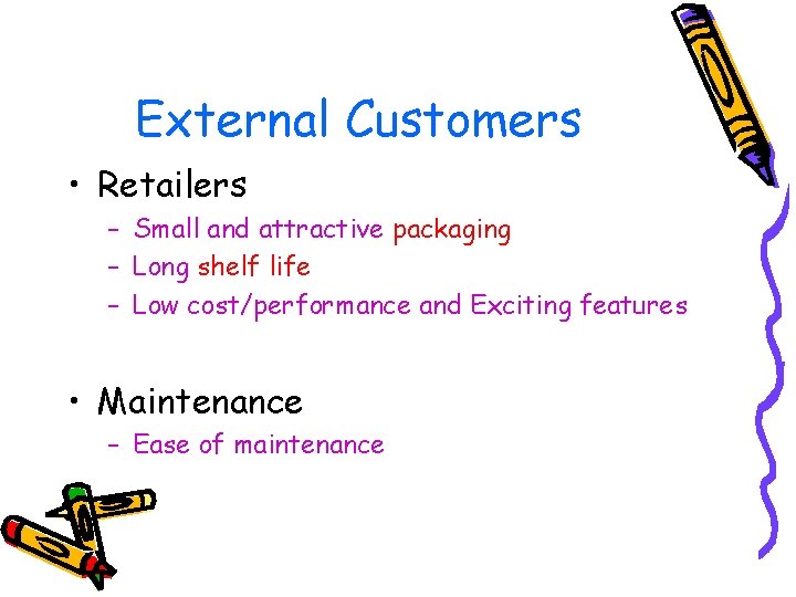 External Customers • Retailers – Small and attractive packaging – Long shelf life –