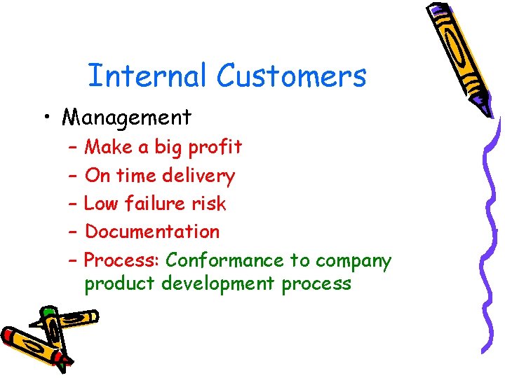 Internal Customers • Management – – – Make a big profit On time delivery