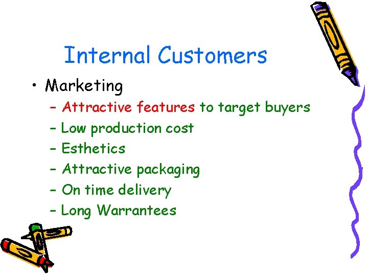Internal Customers • Marketing – – – Attractive features to target buyers Low production