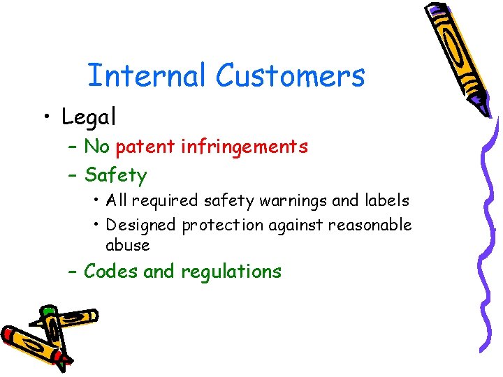 Internal Customers • Legal – No patent infringements – Safety • All required safety