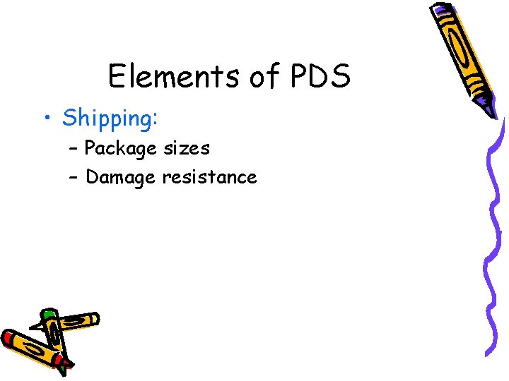 Elements of PDS • Shipping: – Package sizes – Damage resistance 