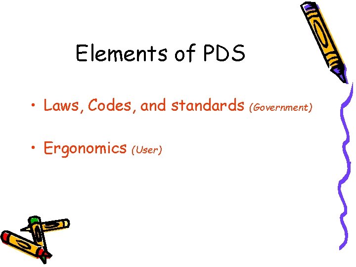 Elements of PDS • Laws, Codes, and standards • Ergonomics (User) (Government) 