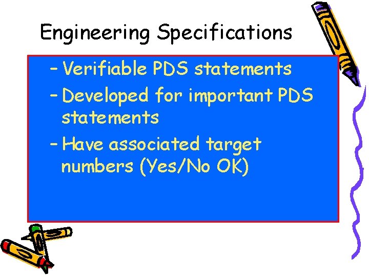 Engineering Specifications – Verifiable PDS statements – Developed for important PDS statements – Have