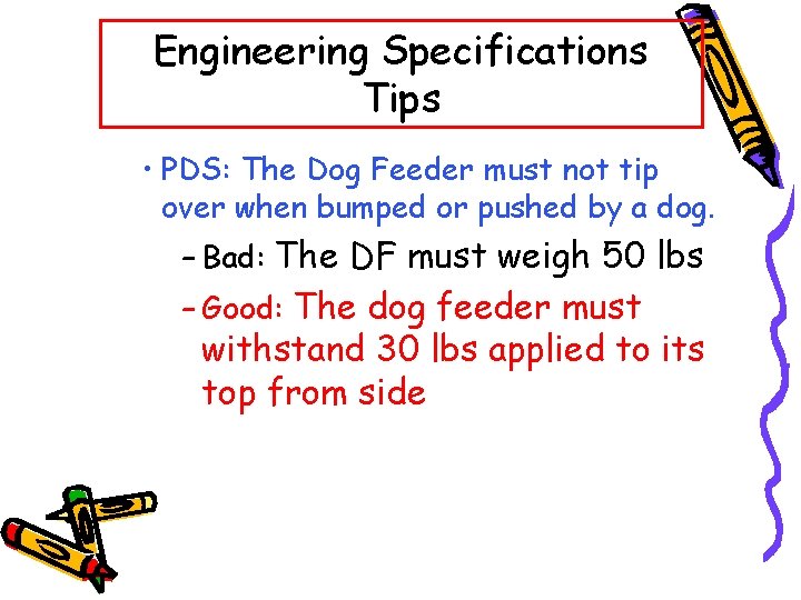 Engineering Specifications Tips • PDS: The Dog Feeder must not tip over when bumped