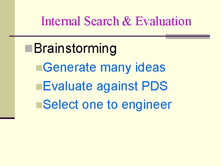 Internal Search & Evaluation n. Brainstorming n. Generate many ideas n. Evaluate against PDS