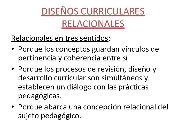 DISEÑOS CURRICULARES RELACIONALES Relacionales en tres sentidos: • Porque los conceptos guardan vínculos de DISEÑOS CURRICULARES RELACIONALES Relacionales en tres sentidos: • Porque los conceptos guardan vínculos de